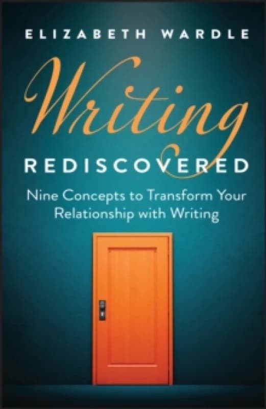 Writing Rediscovered : Nine Concepts to Transform Your Relationship with Writing Hardback
