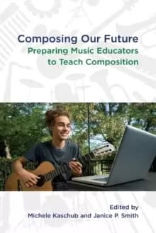 Composing our Future : Preparing Music Educators to Teach Composition