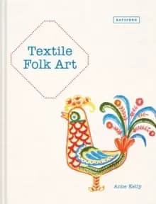 Textile Folk Art : Design, Techniques and Inspiration in Mixed-Media Textile