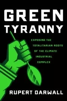 Green Tyranny : Exposing the Totalitarian Roots of the Climate Industrial Complex