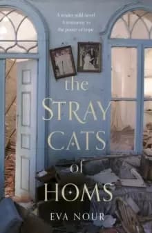 The Stray Cats of Homs : The unforgettable, heart-breaking novel inspired by extraordinary true events
