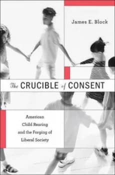 The Crucible of Consent by James E. Block Hardback