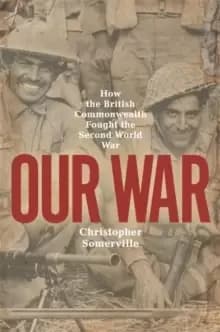 Our War : How the British Commonwealth Fought the Second World War