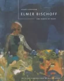 Elmer Bischoff : The Ethics of Paint