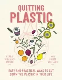 Quitting Plastic : Easy and practical ways to cut down the plastic in your life