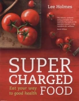 Supercharged Food - Eat Your Way to Good Health by Lee Holmes Paperback