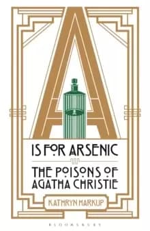 A is for Arsenic : The Poisons of Agatha Christie