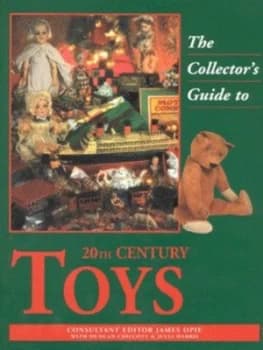 The Collectors Guide to 20th-Century Toys by James Opie and Duncan Chilcott and Julia Harris Hardback