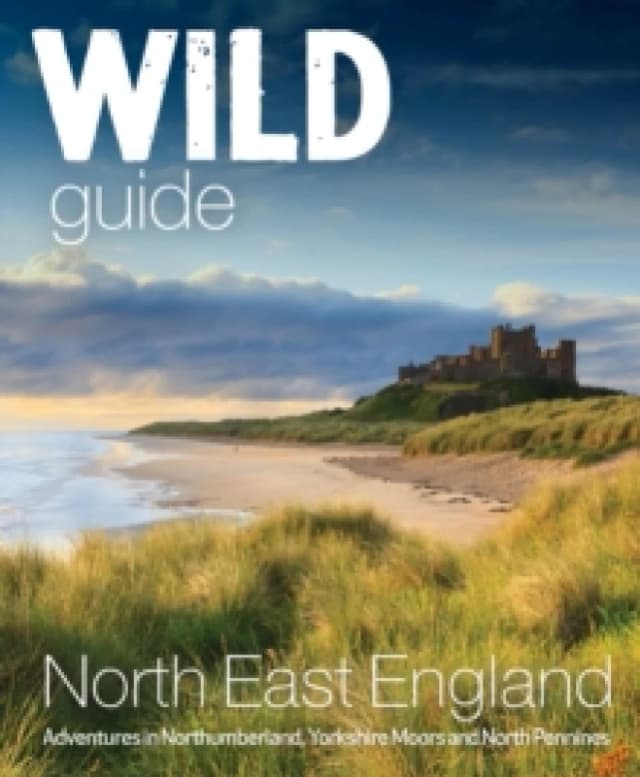 Wild Guide North EastEngland : Hidden Adventures in Northumberland, the Yorkshire Moors, Wolds and North Pennines Paperback / softback