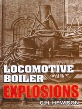 Locomotive Boiler Explosions by Christian H Hewison Hardback