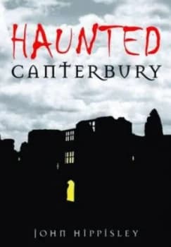 Haunted Canterbury by John Hippisley Paperback