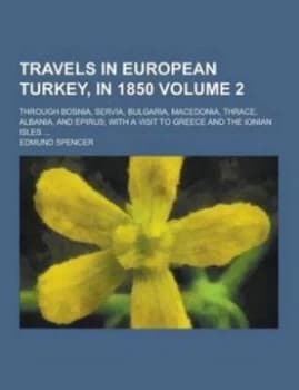 Travels in European Turkey in 1850 through Bosnia Servia Bulgaria Macedonia Thrace Albania and Epirus with a Visit to Greece and the Ionian I by Edmun