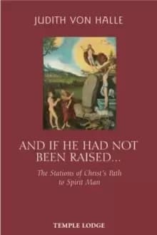 And If He Has Not Been Raised... : The Stations of Christ's Path to Spirit Man