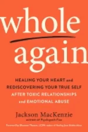 whole again healing your heart and rediscovering your true self after toxic