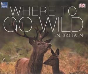 Where to Go Wild in Britain by Royal Society for the Protection of Birds Hardback