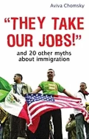 they take our jobs and 20 other myths about immigration