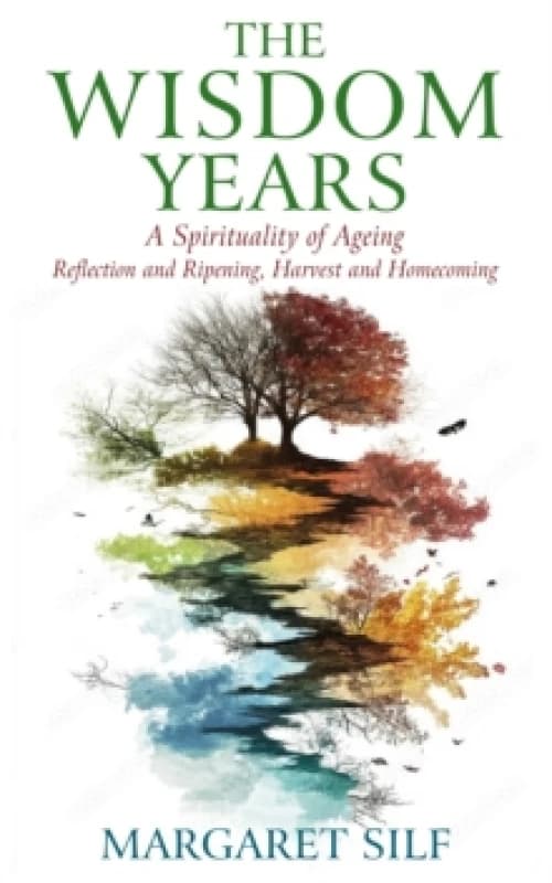 The Wisdom Years : A Spirituality of Ageing: Reflection and Ripening, Harvest and Homecoming Paperback / softback