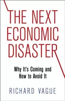 The Next Economic Disaster : Why It's Coming and How to Avoid It