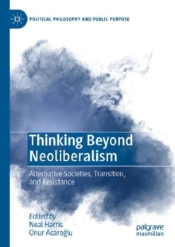 Thinking Beyond Neoliberalism : Alternative Societies, Transition, and Resistance Paperback / softback
