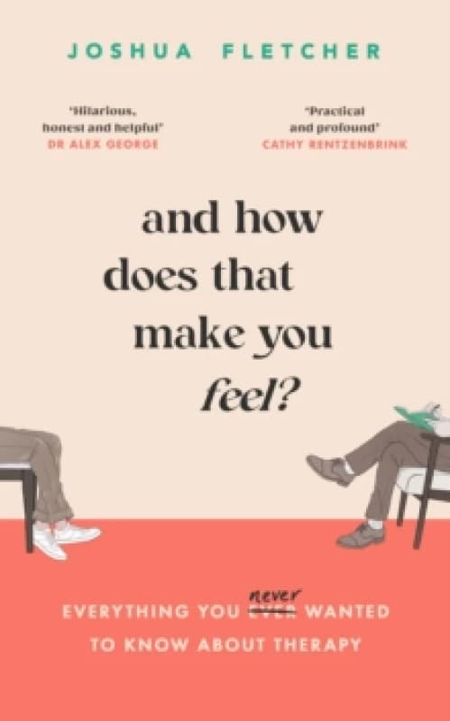 And How Does That Make You Feel? everything you (n)ever wanted to know about therapy Hardback