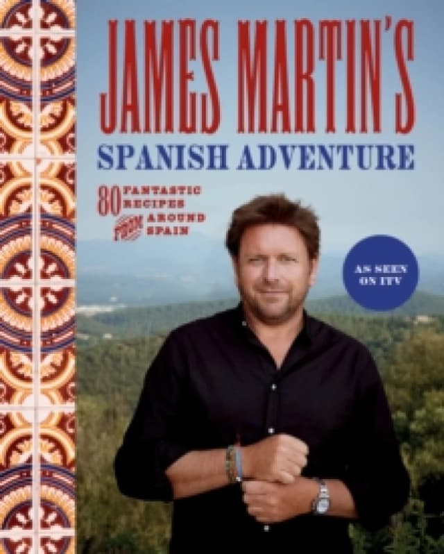 James Martin's Spanish Adventure : 80 Fantastic Recipes From Around Spain Hardback