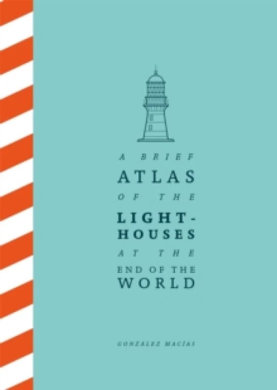 A Brief Atlas of the Lighthouses at the End of the World Hardback