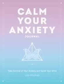 Calm Your Anxiety Journal : Take Control of Your Anxiety and Quiet Your Mind Volume 12