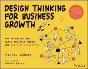 Design Thinking for Business Growth: How to Design and by M Lewrick