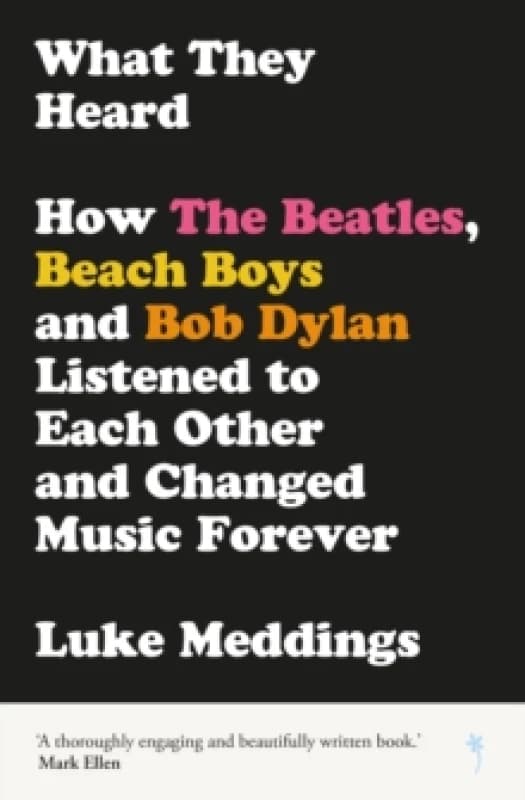 What They Heard : How The Beatles, The Beach Boys and Bob Dylan Listened to Each Other and Changed Music Forever Paperback / softback