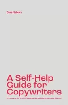 A Self-Help Guide for Copywriters : A resource for writing headlines and building creative confidence