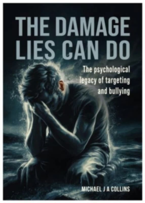 The Damage Lies Can Do : The psychological legacy of targeting and bullying Paperback / softback