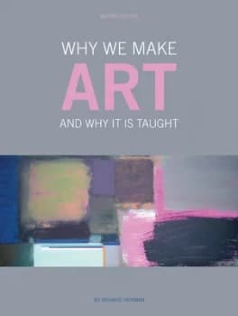 Why We Make Art and Why It Is Taught by Richard Hickman Paperback