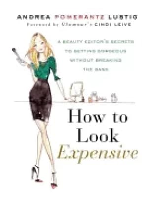 how to look expensive a beauty editors secrets to getting gorgeous without