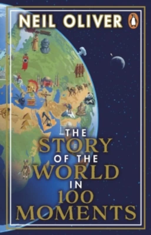 The Story of the World in 100 Moments : Discover the stories that defined humanity and shaped our world Paperback / softback