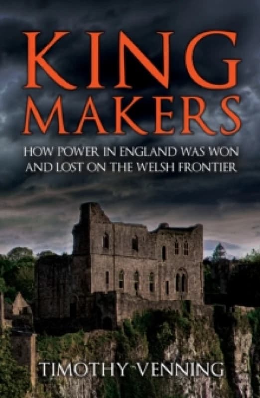 Kingmakers : How Power in England Was Won and Lost on the Welsh Frontier Paperback / softback
