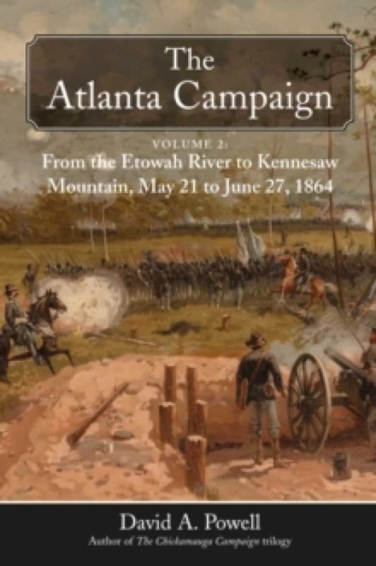 The Atlanta Campaign : Volume 2: From the Etowah River to Kennesaw Mountain, May 21 to June 27, 1864 Hardback