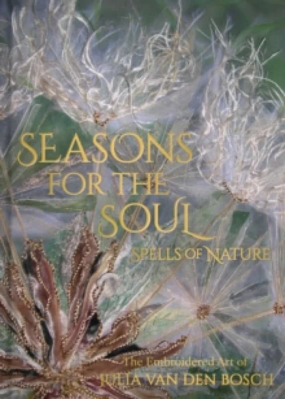 Seasons for the Soul - Spells of Nature : The Embroidered Art of Julia van den Bosch Hardback