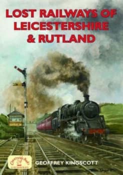 Lost Railways of Leicestershire and Rutland by Geoffrey Kingscott Paperback
