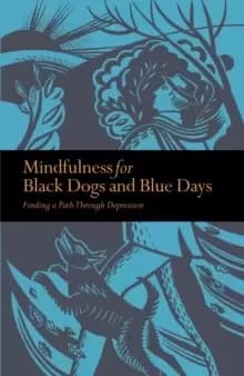 Mindfulness for Black Dogs & Blue Days : Finding a path through depression