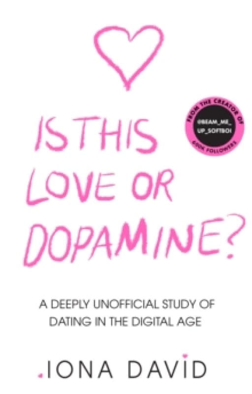 Is This Love or Dopamine? A Deeply Unofficial Study of Dating in the Digital Age Hardback