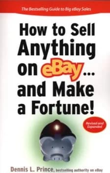 How to sell anything on eBay - and make a fortune by Dennis L Prince