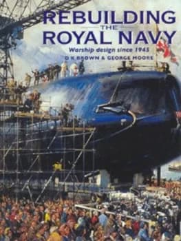 Rebuilding the Royal Navy by D. K Brown and George Moore and John Roberts Hardback