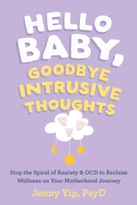 Hello Baby, Goodbye Intrusive Thoughts : Stop the Spiral of Anxiety and OCD to Reclaim Wellness on Your Motherhood Journey Paperback / softback