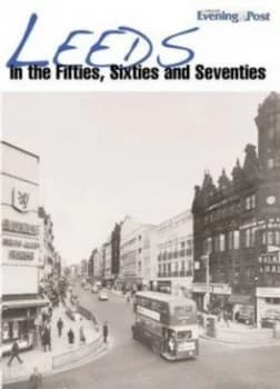 Leeds in the Fifties Sixties and Seventies Book
