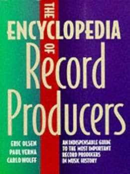 The Encyclopedia of Record Producers by Eric Olsen and Paul Verna and Carlo Wolff Book