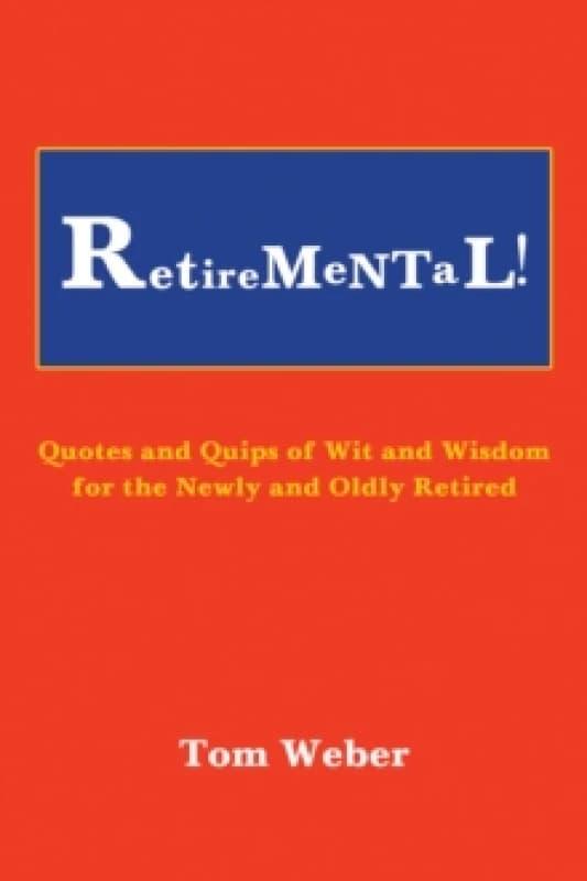 Retiremental! : Quotes and Quips of Wit and Wisdom for the Newly and Oldly Retired Paperback / softback