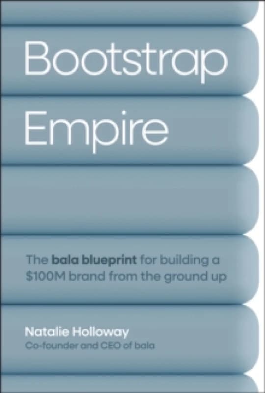 Bootstrap Empire : The Bala Blueprint for Building a $100M Brand from the Ground Up Hardback