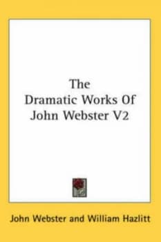 Dramatic Works of John Webster V2 by William Hazlitt Paperback