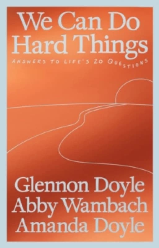We Can Do Hard Things : Answers to Life's 20 Questions Hardback