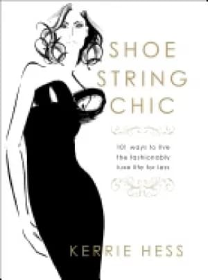 shoestring chic 101 ways to live the fashionably luxe life for less